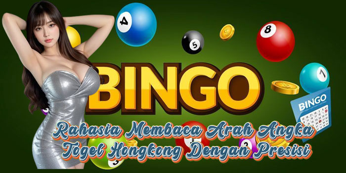 Rahasia Membaca Arah Angka Togel Hongkong Dengan Presisi