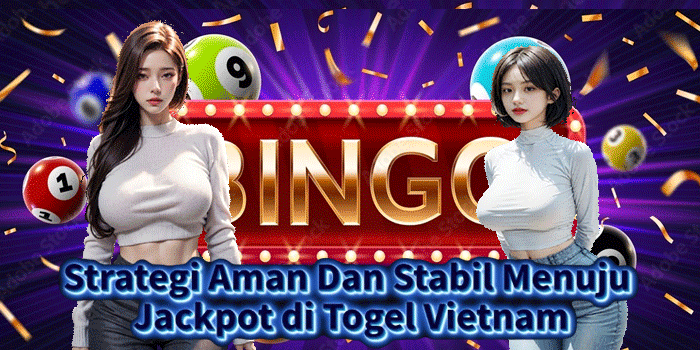 Strategi Aman Dan Stabil Menuju Jackpot di Togel Vietnam
