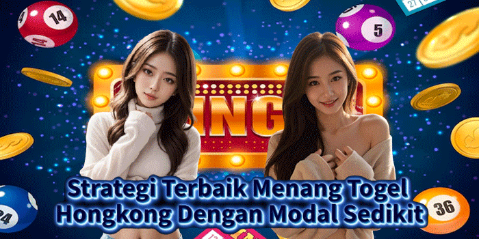 Strategi Terbaik Menang Togel Hongkong Dengan Modal Sedikit