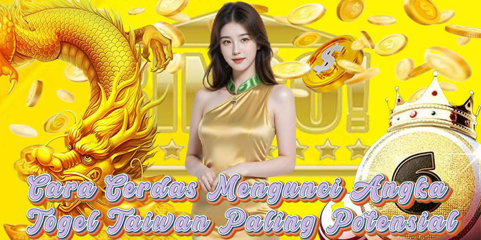 Cara Cerdas Mengunci Angka Togel Taiwan Paling Potensial