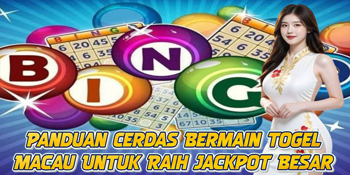 Panduan Cerdas Bermain Togel Macau Untuk Raih Jackpot Besar