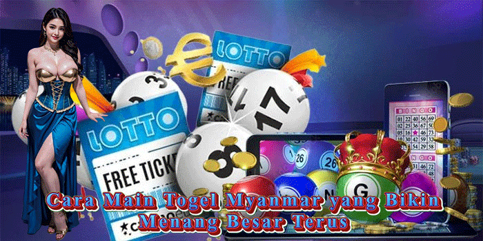 Cara Main Togel Myanmar yang BikinMenang Besar Terus