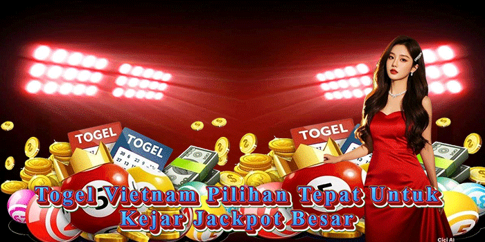 Togel Vietnam Pilihan Tepat UntukKejar Jackpot Besar